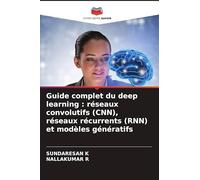 Guide complet du deep learning: réseaux convolutifs (CNN), réseaux récurrents (RNN) et modèles génératifs