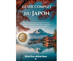 GUIDE COMPLET DU JAPON: Préparation pratique pour explorer de manière inoubliable: itinéraires, villes, nature expériences locales et saisonnières, cultures et traditions, hébergements et gastronomie