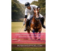 Guide complet du polo en club - De débutant à joueur confirmé: Technique, entraînement, mental et performance avec le cheval (Du Débutant au Pro - multisports)