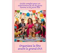 Guide complet pour un enterrement de vie de jeune homme et de jeune fille: Organiser la fête avant le grand OUI (Arts, culture et divertissement)