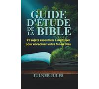 GUIDE D’ÉTUDE DE LA BIBLE: 21 sujets essentiels à maitriser pour enraciner votre foi en Dieu