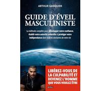 Guide d’éveil masculiniste : Libérez-vous de la culpabilité et devenez l'homme que vous voulez être: La méthode complète pour développer votre ... dans tous les domaines de votre vie