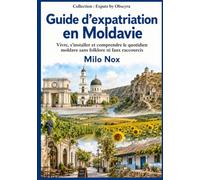 Guide d’expatriation en Moldavie: Vivre, s’installer et comprendre le quotidien moldave sans folklore ni faux raccourcis: 109 (Expats by Obscyra)