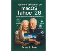Guide d’utilisation de macOS Tahoe 26 pour les seniors et les débutants: Manuel clair et simplifié, avec des explications pas à pas, des astuces ... Phones and Gadgets for Seniors and Beginners)