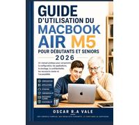 GUIDE D’UTILISATION DU MACBOOK AIR M5 POUR DÉBUTANTS ET SENIORS 2026: Un manuel pratique pour comprendre la configuration, les applications, le ... les raccourcis clavier et l’accessibilité.