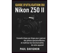 Guide d’utilisation du Nikon Z50 II: Conseils étape par étape pour capturer des photos époustouflantes et maîtriser les fonctionnalités de votre appareil