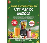 GUIDE D’UTILISATION DU VITAMIX 5200: Instructions étape par étape, conseils et recettes pour maîtriser votre mélangeur de qualité professionnelle pour ... 3 (Master Your Kitchen Tools)