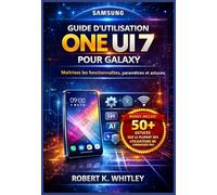 Guide d’utilisation One UI 7 pour Galaxy: Maîtrisez les fonctionnalités, paramètres et astuces