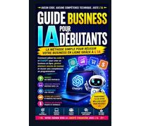 Guide d'affaires IA pour débutants: Comment utiliser les outils d'IA et ChatGPT pour Démarrez une entreprise en ligne sans Codage ou compétences techniques
