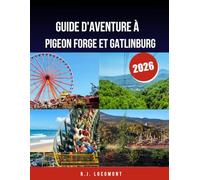 GUIDE D'AVENTURE À PIGEON FORGE ET GATLINBURG 2026.: Explorez les merveilles des Smoky Mountains, les sensations fortes de Dollywood et les escapades en pleine nature pour chaque voyageur