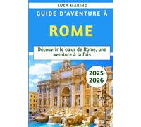 Guide d'aventure à Rome 2025-2026: Découvrir le cœur de Rome, une aventure à la fois