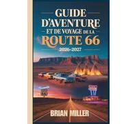 Guide d'aventure et de voyage de la Route 66 2026-2027: Votre road trip kilomètre par mile de Chicago à Santa Monica - Trésors cachés, itinéraires, ... budgétaire et conseils d'initiés