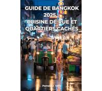 GUIDE DE BANGKOK 2025 : CUISINE DE RUE ET QUARTIERS CACHÉS: ITINÉRAIRES DE 48 HEURES ET 3 JOURS, CARTES MISES À JOUR, PARCOURS CULINAIRES QR, SECRETS LOCAUX ET CONSEILS ÉCONOMIQUES