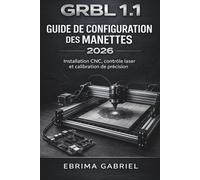 GUIDE DE CONFIGURATION DES MANETTES GRBL 1.1 2026: Installation CNC, contrôle laser et calibration de précision