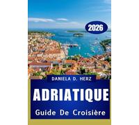 GUIDE DE CROISIÈRE ADRIATIQUE 2026: À la découverte des merveilles côtières, des délices culinaires et des paysages intemporels