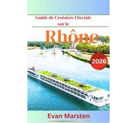 Guide de Croisière Fluviale sur le Rhône (2026): Votre compagnon intime Provence & Bourgogne : Meilleurs conseils, itinéraires, haltes gourmandes et vignobles, ports incontournables d’Arles à la Saône