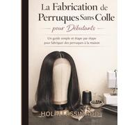 Guide de fabrication de perruques pour débutantes (femmes): Un guide simple etape par etape pour fabriquer des perruques a la maison