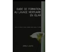 Guide de formation au lavage mortuaire en Islam: avec les fatawa de sheikh utheymin, sheikh albani et autres