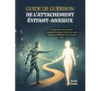 Guide de guérison de l'attachement évitant-anxieux: Comprenez vos schémas comportementaux, brisez les cycles malsains et bâtissez des relations saines