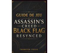 Guide de jeu Assassin's Creed Black Flag Resynced: Guide complet pour les missions principales, les combats navals, l’infiltration, les améliorations du navire, les cartes au trésor, les objets à coll