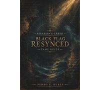Guide de jeu Assassin's Creed Black Flag Resynced: Le guide ultime de stratégie pirate avec des solutions complètes, des astuces de combat, des améliorations de navire, des objets à collectionner et