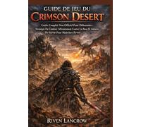 GUIDE DE JEU DU CRIMSON DESERT: Guide Complet Non Officiel Pour Débutants : Stratégie De Combat, Affrontement Contre Le Boss Et Astuces De Survie Pour Maîtriser Pywel