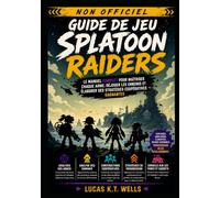 Guide de Jeu Splatoon Raiders (Non officiel): Le Manuel Complet pour Maîtriser Chaque Arme, Déjouer les Ennemis et Élaborer des Stratégies Coopératives Gagnantes