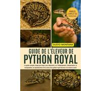 GUIDE DE L’ÉLEVEUR DE PYTHON ROYAL: Le guide complet, étape par étape, pour débutants, sur l’hébergement, l’alimentation, la manipulation, la ... d’un python royal heureux et en bonne santé