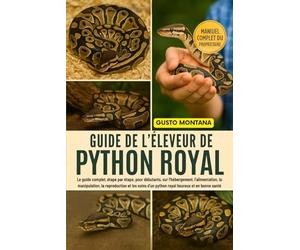 GUIDE DE L’ÉLEVEUR DE PYTHON ROYAL: Le guide complet, étape par étape, pour débutants, sur l’hébergement, l’alimentation, la manipulation, la ... d’un python royal heureux et en bonne santé