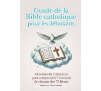 Guide de la Bible catholique pour les débutants: Résumés de 2 minutes pour comprendre l'essentiel de chacun des 73 livres (The Catholic Bible for Beginners)