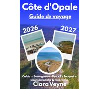 Guide de la Côte d'Opale 2026/2027: Calais, Boulogne-sur-Mer, Le Touquet, Cap Blanc-Nez & Cap Gris-Nez - Incontournables, plages, itinéraires, randonnées et conseils pratiques