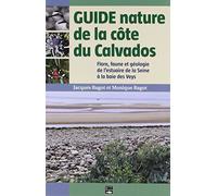 Guide De La Côte Du Calvados: Flore, faune et géologie de l'estuaire de la Seine à la baie des Veys