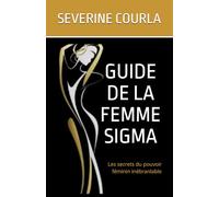 GUIDE DE LA FEMME SIGMA: Les secrets du pouvoir féminin inébranlable (6 TYPOLOGIES DE FEMMES)