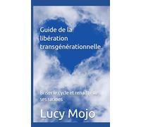 Guide de la libération transgénérationnelle: Briser le cycle et renaître de ses racines
