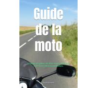 Guide de la moto: A l'usage des pilotes de deux-roues en général, et des motard(e)s en particulier.