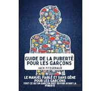 Guide de la Puberté pour les Garçons: Le Manuel de Confiance et Sans Gêne pour les Garçons: Tout ce qu'Un Garçon Doit Savoir Avant la Puberté