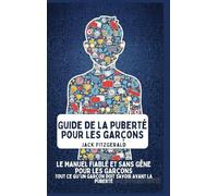 Guide de la Puberté pour les Garçons: Le Manuel de Confiance et Sans Gêne pour les Garçons: Tout ce qu'Un Garçon Doit Savoir Avant la Puberté