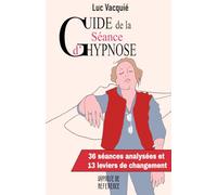 Guide de la séance d'Hypnose: 36 séances analysées et 13 leviers de changement (Hypnose de référence)