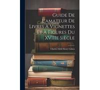 Guide de L'amateur de Livres à Vignettes et à Figures du XVIIIe Siècle