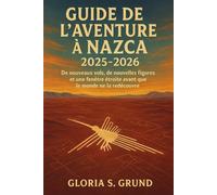 Guide de l'aventure à Nazca 2025-2026: De nouveaux vols, de nouvelles figures et une fenêtre étroite avant que le monde ne la redécouvre