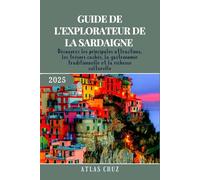 Guide De L'explorateur De La Sardaigne 2025: Découvrez les principales attractions, les trésors cachés, la gastronomie traditionnelle et la richesse culturelle. (French Edition) (Wander Light)