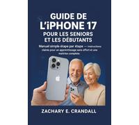 Guide de l'iPhone 17 pour les seniors et les débutants: Manuel simple étape par étape - Instructions claires pour un apprentissage sans effort et une ... Phones and Gadgets for Seniors and Beginners)