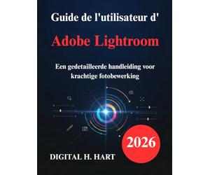 Guide de l'utilisateur d'Adobe Lightroom: Un manuel détaillé pour la retouche photo performante