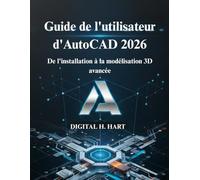 Guide de l'utilisateur d'AutoCAD 2026: De l'installation à la modélisation 3D avancée