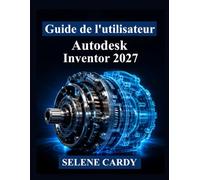 Guide de l'utilisateur d'Autodesk Inventor 2027: Manuel pratique de conception mécanique 3D, d'assemblages, de simulation et de documentation technique