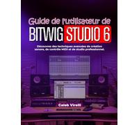 Guide de l'utilisateur de Bitwig Studio 6: Découvrez des techniques avancées de création sonore, de contrôle MIDI et de studio professionnel.