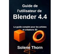 Guide de l'utilisateur de Blender 4.4: Le guide complet pour les artistes et créateurs 3D