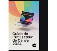 Guide de l'utilisateur de Canva 2024: Le guide ultime de la suite visuelle 2024 : exploiter l’IA, l’automatisation et la monétisation