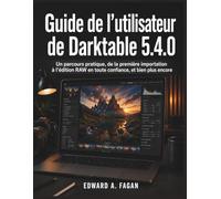 Guide de l'utilisateur de Darktable 5.4.0: Un parcours pratique, de la première importation à l’édition RAW en toute confiance, et bien plus encore