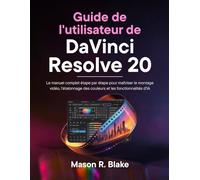 Guide de l'utilisateur de DaVinci Resolve 20: Le manuel complet étape par étape pour maîtriser le montage vidéo, l'étalonnage des couleurs et les fonctionnalités d'IA